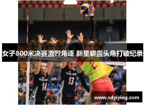 女子800米决赛激烈角逐 新星崭露头角打破纪录